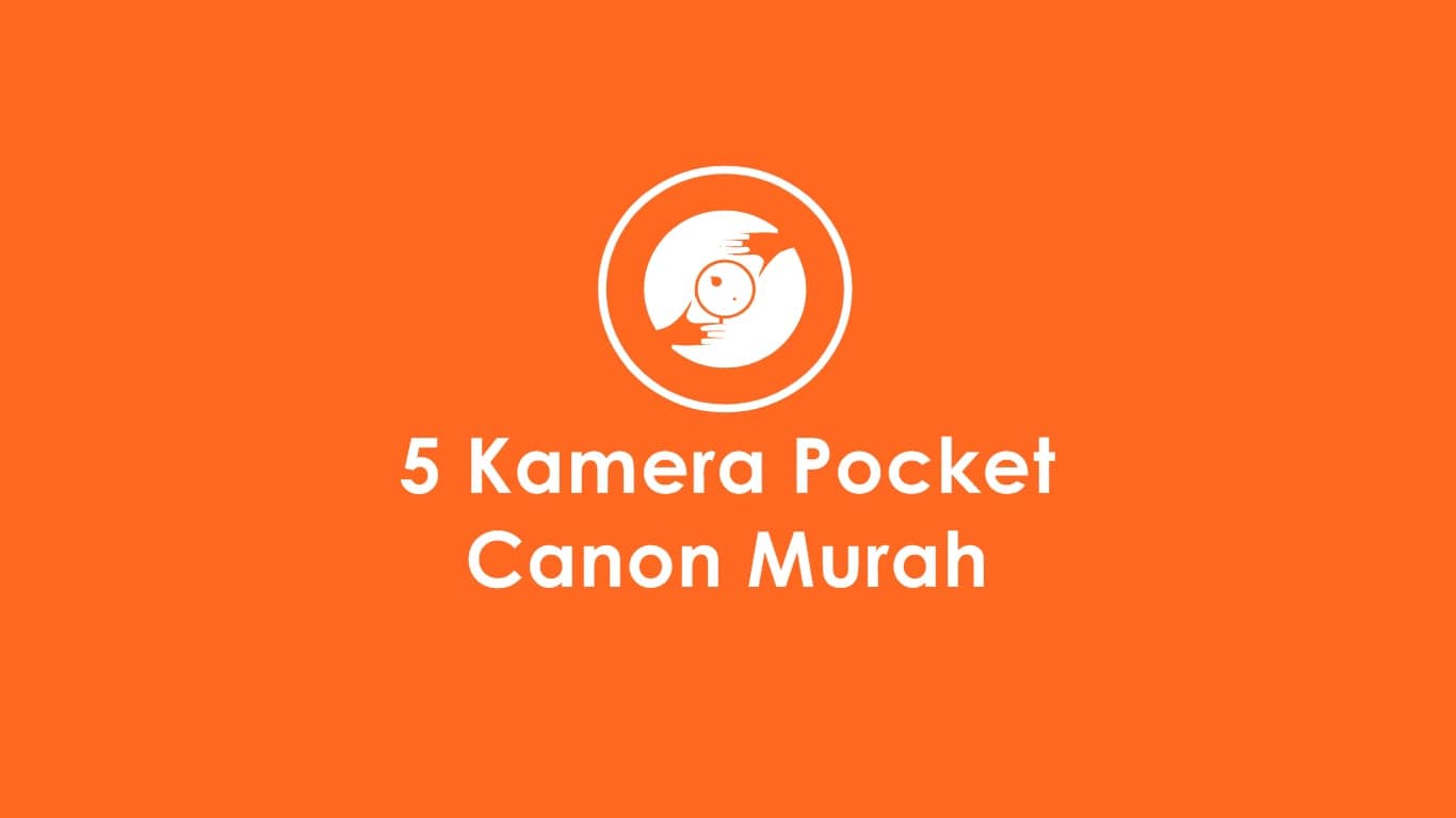 √ Rekomendasi 5 Kamera Pocket Canon Murah Terbaik Tahun Ini